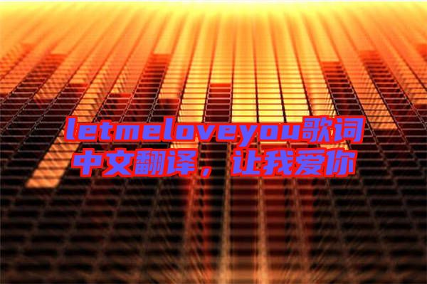 letmeloveyou歌詞中文翻譯，讓我愛你
