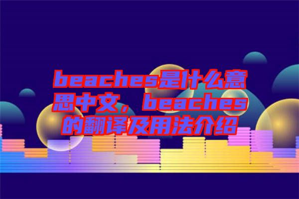 beaches是什么意思中文，beaches的翻譯及用法介紹