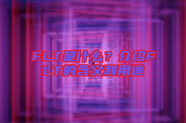 FLT是什么？介紹FLT的含義和用途