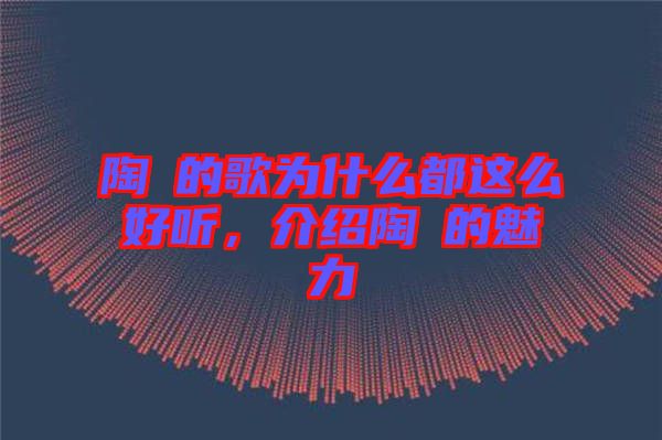 陶喆的歌為什么都這么好聽，介紹陶喆的魅力