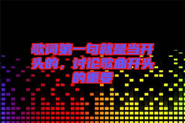 歌詞第一句就是當開頭的，討論歌曲開頭的重要