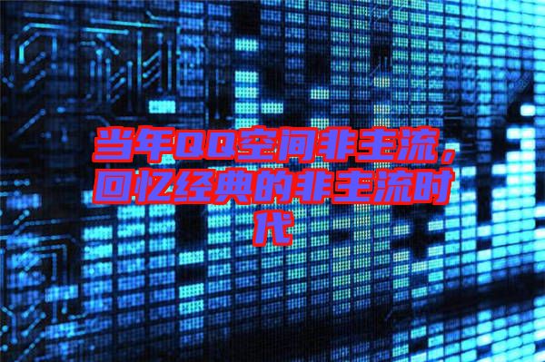 當(dāng)年QQ空間非主流，回憶經(jīng)典的非主流時(shí)代