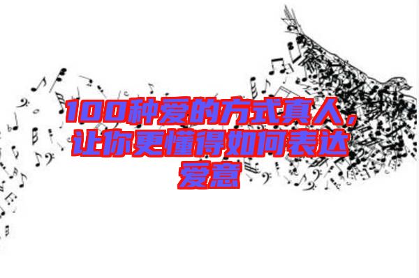 100種愛的方式真人，讓你更懂得如何表達(dá)愛意