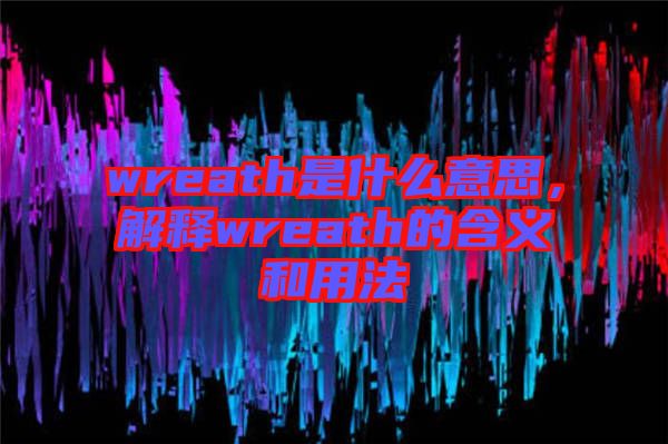 wreath是什么意思，解釋wreath的含義和用法