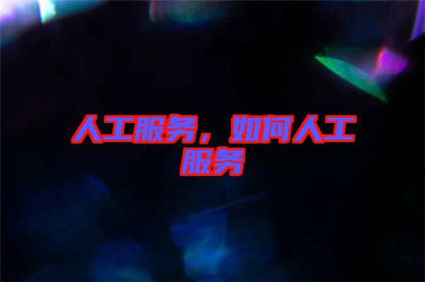 人工服務(wù)，如何人工服務(wù)