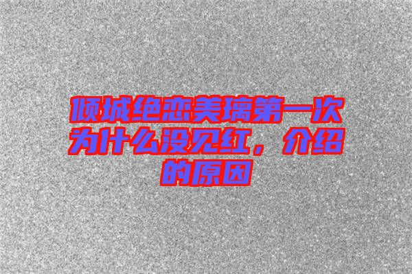 傾城絕戀美璃第一次為什么沒見紅，介紹的原因