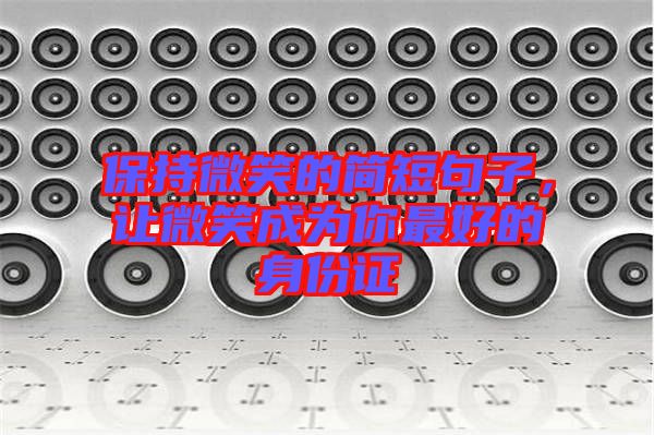 保持微笑的簡短句子，讓微笑成為你最好的身份證