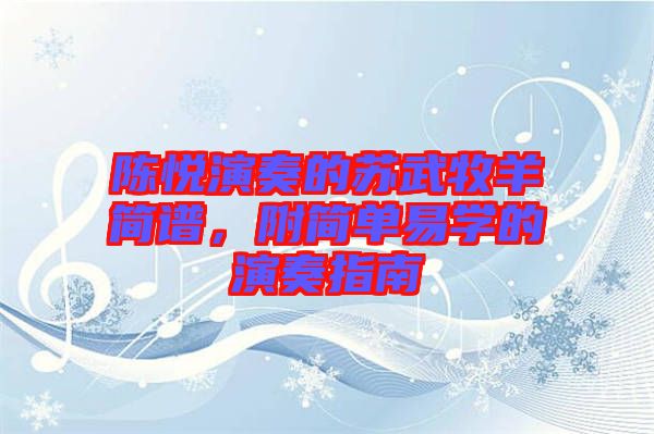陳悅演奏的蘇武牧羊簡(jiǎn)譜，附簡(jiǎn)單易學(xué)的演奏指南