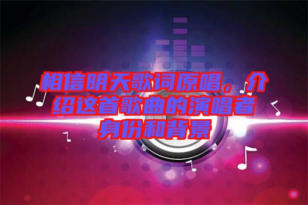 相信明天歌詞原唱，介紹這首歌曲的演唱者身份和背景