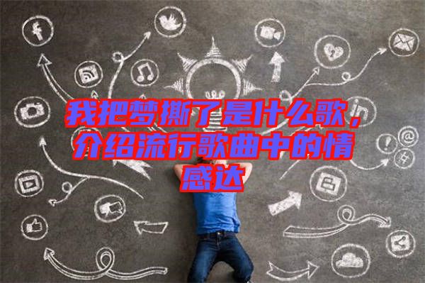 我把夢(mèng)撕了是什么歌，介紹流行歌曲中的情感達(dá)