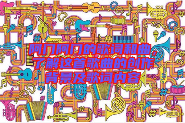 阿門阿門的歌詞和曲，了解這首歌曲的創(chuàng)作背景及歌詞內(nèi)容
