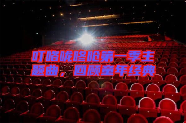 叮咯嚨咚嗆第一季主題曲，回顧童年經(jīng)典