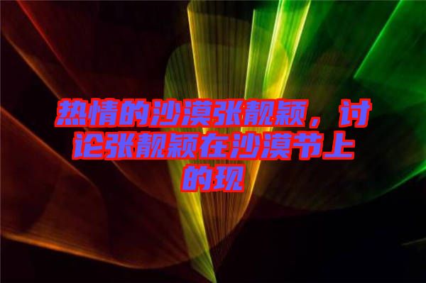 熱情的沙漠張靚穎，討論張靚穎在沙漠節(jié)上的現(xiàn)