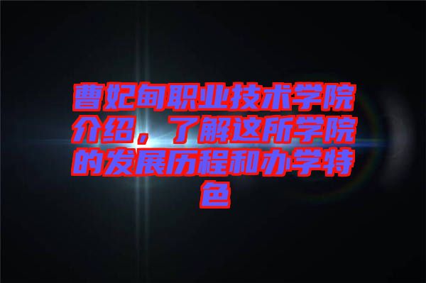 曹妃甸職業(yè)技術(shù)學(xué)院介紹，了解這所學(xué)院的發(fā)展歷程和辦學(xué)特色