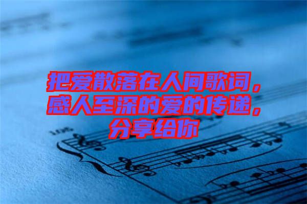 把愛散落在人間歌詞，感人至深的愛的傳遞，分享給你