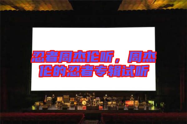 忍者周杰倫聽(tīng)，周杰倫的忍者專(zhuān)輯試聽(tīng)