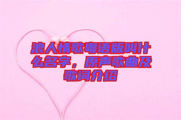 浪人情歌粵語版叫什么名字，原聲歌曲及歌詞介紹