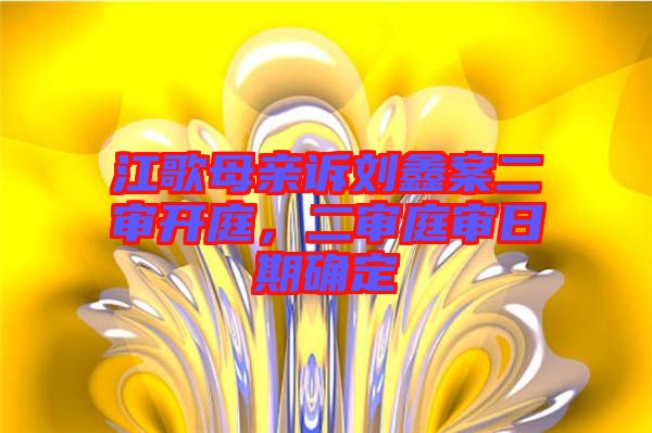 江歌母親訴劉鑫案二審開庭，二審?fù)徣掌诖_定