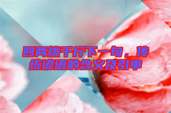 四兩撥千斤下一句，傳統(tǒng)諺語的含義及引申