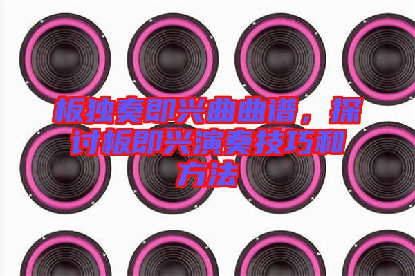 板獨(dú)奏即興曲曲譜，探討板即興演奏技巧和方法