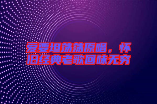 愛要坦蕩蕩原唱，懷舊經典老歌回味無窮