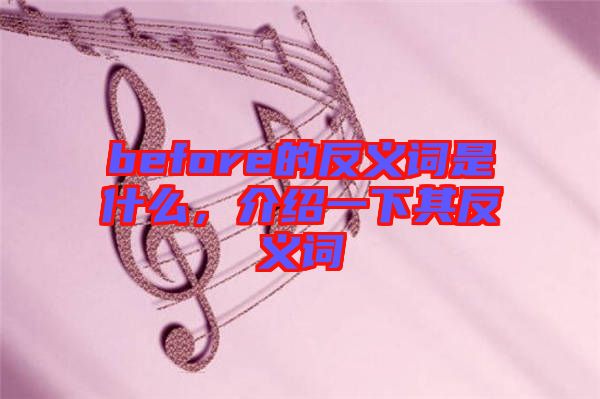before的反義詞是什么，介紹一下其反義詞