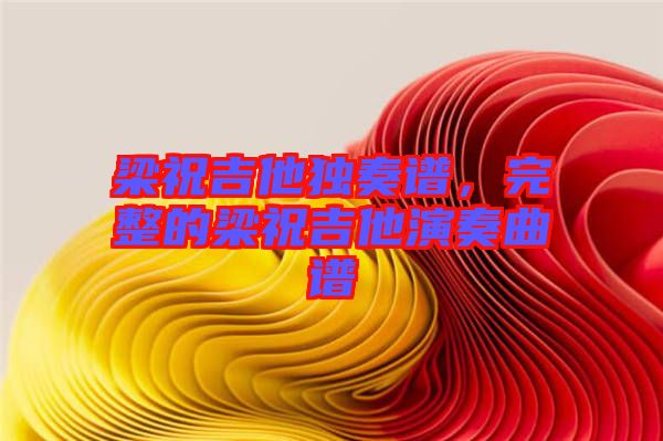 梁祝吉他獨奏譜，完整的梁祝吉他演奏曲譜