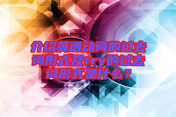 介紹英語動詞的過去詞形式及try的過去詞形式是什么？