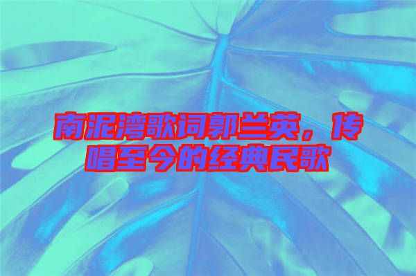 南泥灣歌詞郭蘭英，傳唱至今的經(jīng)典民歌