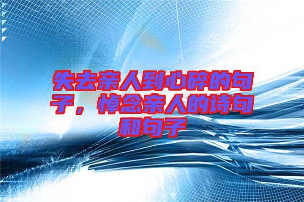 失去親人到心碎的句子，悼念親人的詩句和句子