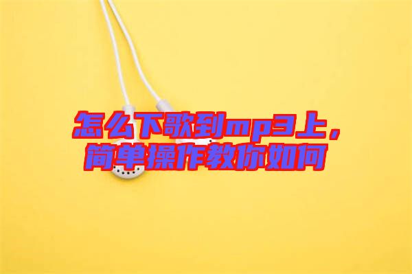 怎么下歌到mp3上，簡單操作教你如何