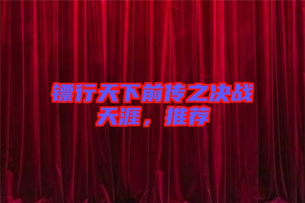 鏢行天下前傳之決戰(zhàn)天涯，推薦