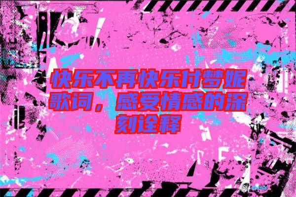 快樂不再快樂付夢妮歌詞，感受情感的深刻詮釋