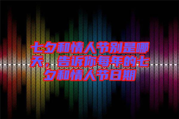 七夕和情人節(jié)別是哪天，告訴你每年的七夕和情人節(jié)日期