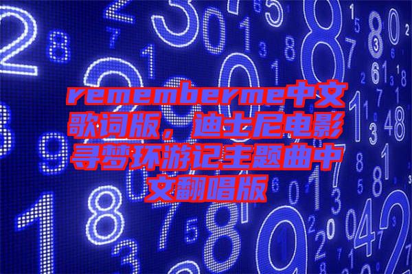 rememberme中文歌詞版，迪士尼電影尋夢(mèng)環(huán)游記主題曲中文翻唱版