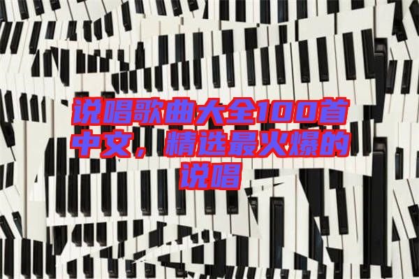 說(shuō)唱歌曲大全100首中文，精選最火爆的說(shuō)唱