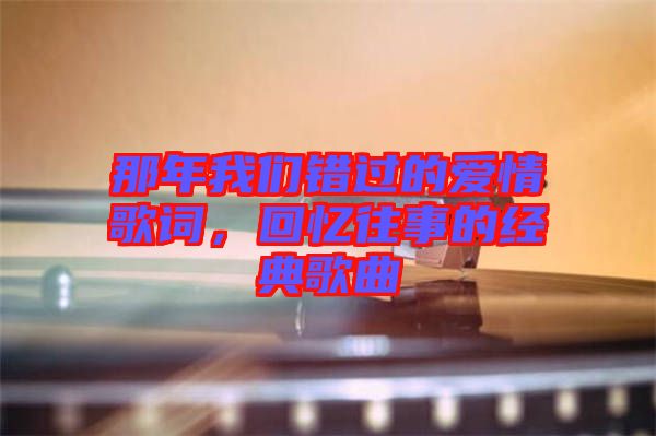 那年我們錯(cuò)過的愛情歌詞，回憶往事的經(jīng)典歌曲