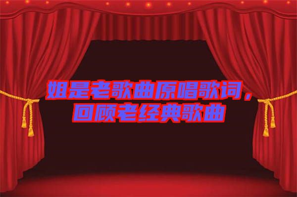 姐是老歌曲原唱歌詞，回顧老經(jīng)典歌曲