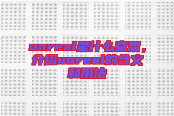 unreal是什么意思，介紹unreal的含義和用法