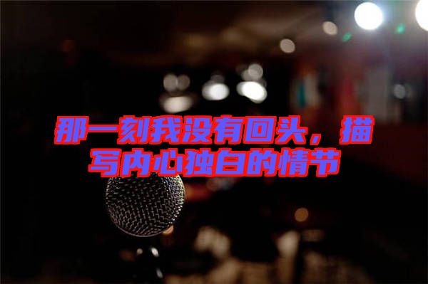 那一刻我沒有回頭，描寫內(nèi)心獨(dú)白的情節(jié)