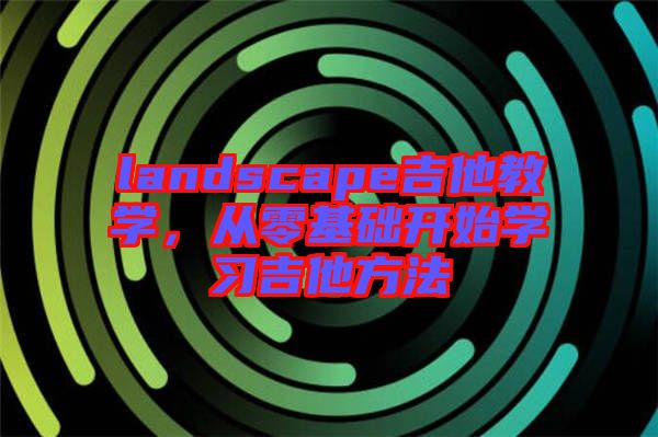 landscape吉他教學(xué)，從零基礎(chǔ)開始學(xué)習(xí)吉他方法