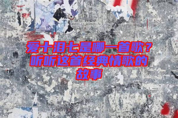 愛十淚七是哪一首歌？聽聽這首經(jīng)典情歌的故事