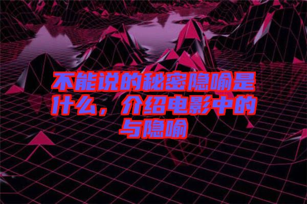 不能說的秘密隱喻是什么，介紹電影中的與隱喻