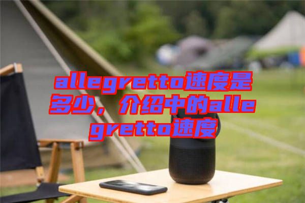 allegretto速度是多少，介紹中的allegretto速度