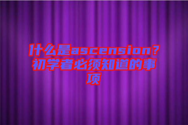 什么是ascension？初學(xué)者必須知道的事項(xiàng)