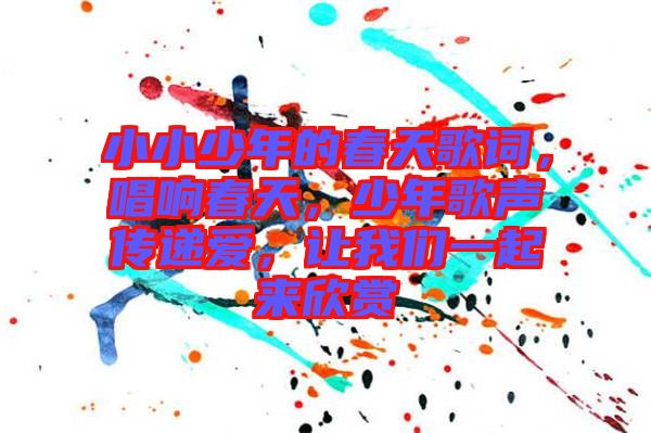 小小少年的春天歌詞，唱響春天，少年歌聲傳遞愛，讓我們一起來欣賞