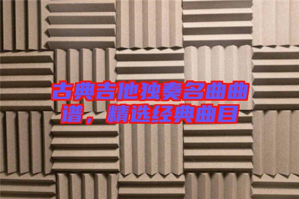 古典吉他獨(dú)奏名曲曲譜，精選經(jīng)典曲目
