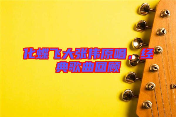 化蝶飛大張偉原唱，經(jīng)典歌曲回顧