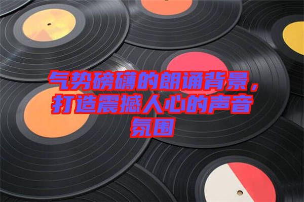 氣勢磅礴的朗誦背景，打造震撼人心的聲音氛圍