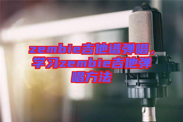 zembie吉他譜彈唱，學習zembie吉他彈唱方法